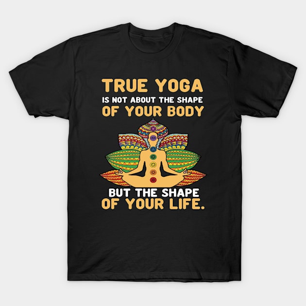 True yoga is not about the shape of your body but the shape of your life T-Shirt by Aprilgirls